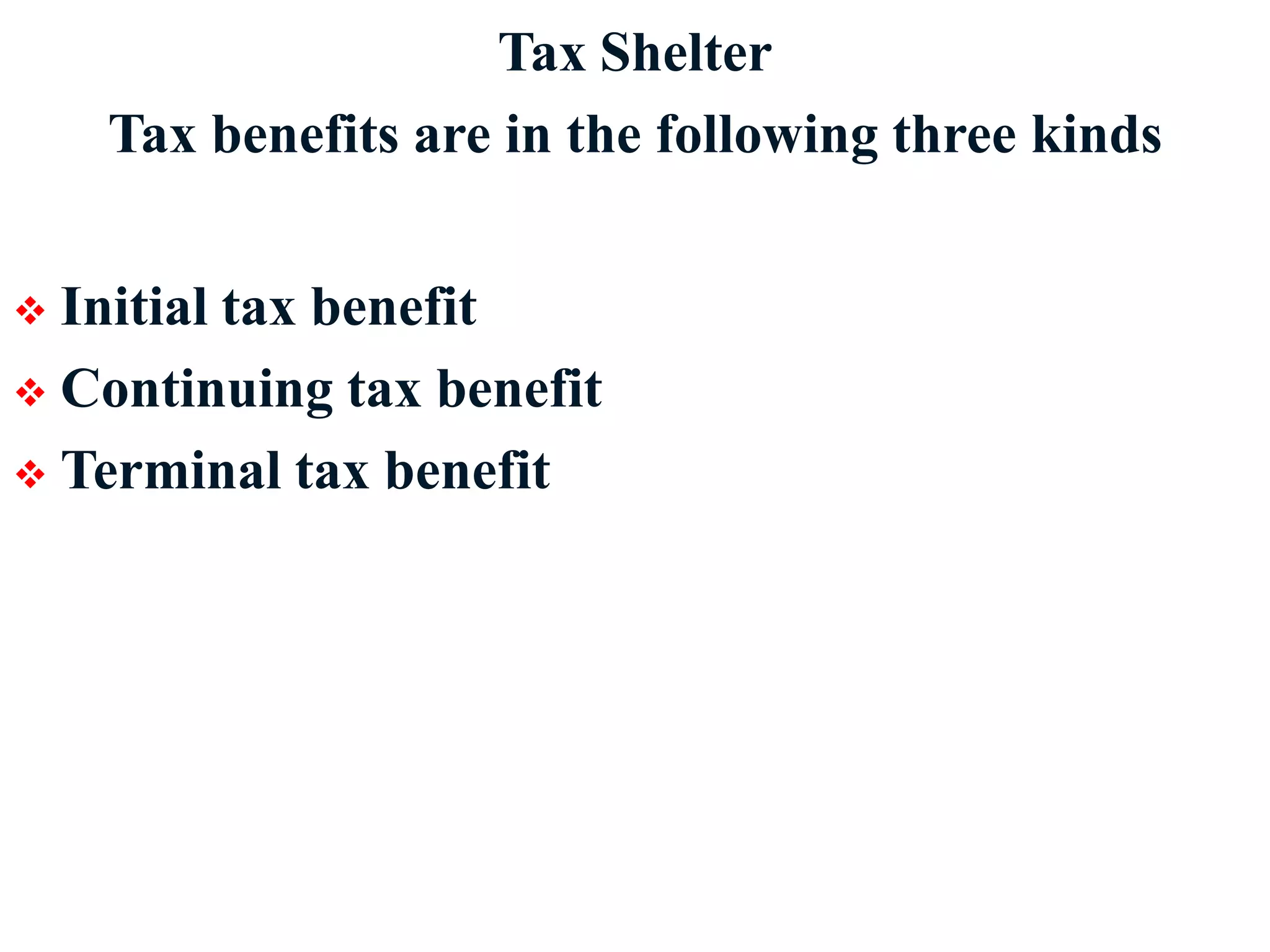 Tax Shelter
Tax benefits are in the following three kinds
 Initial tax benefit
 Continuing tax benefit
 Terminal tax benefit
16
 