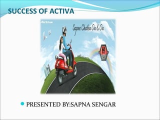 SUCCESS OF ACTIVA
PRESENTED BY:SAPNA SENGAR
 