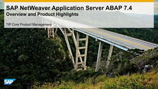 SAP NetWeaver Application Server ABAP 7.4
Overview and Product Highlights
TIP Core Product Management

 