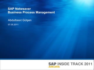 SAP Netweaver
Business Process Management

Abdulbasıt Gülşen
07.05.2011
 