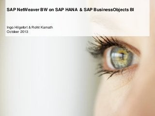 SAP NetWeaver BW on SAP HANA & SAP BusinessObjects BI

Ingo Hilgefort & Rohit Kamath
October 2013

 