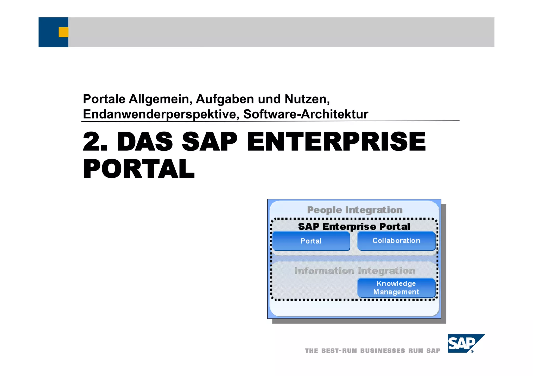 Portale Allgemein, Aufgaben und Nutzen,
Endanwenderperspektive, Software-Architektur

2. DAS SAP ENTERPRISE
PORTAL
 