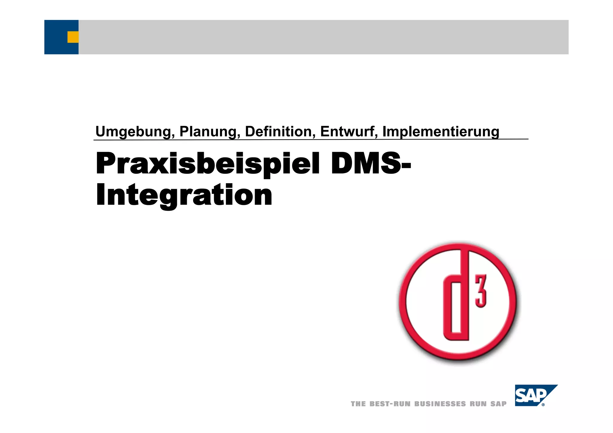 Umgebung, Planung, Definition, Entwurf, Implementierung

Praxisbeispiel DMS-
Integration
 