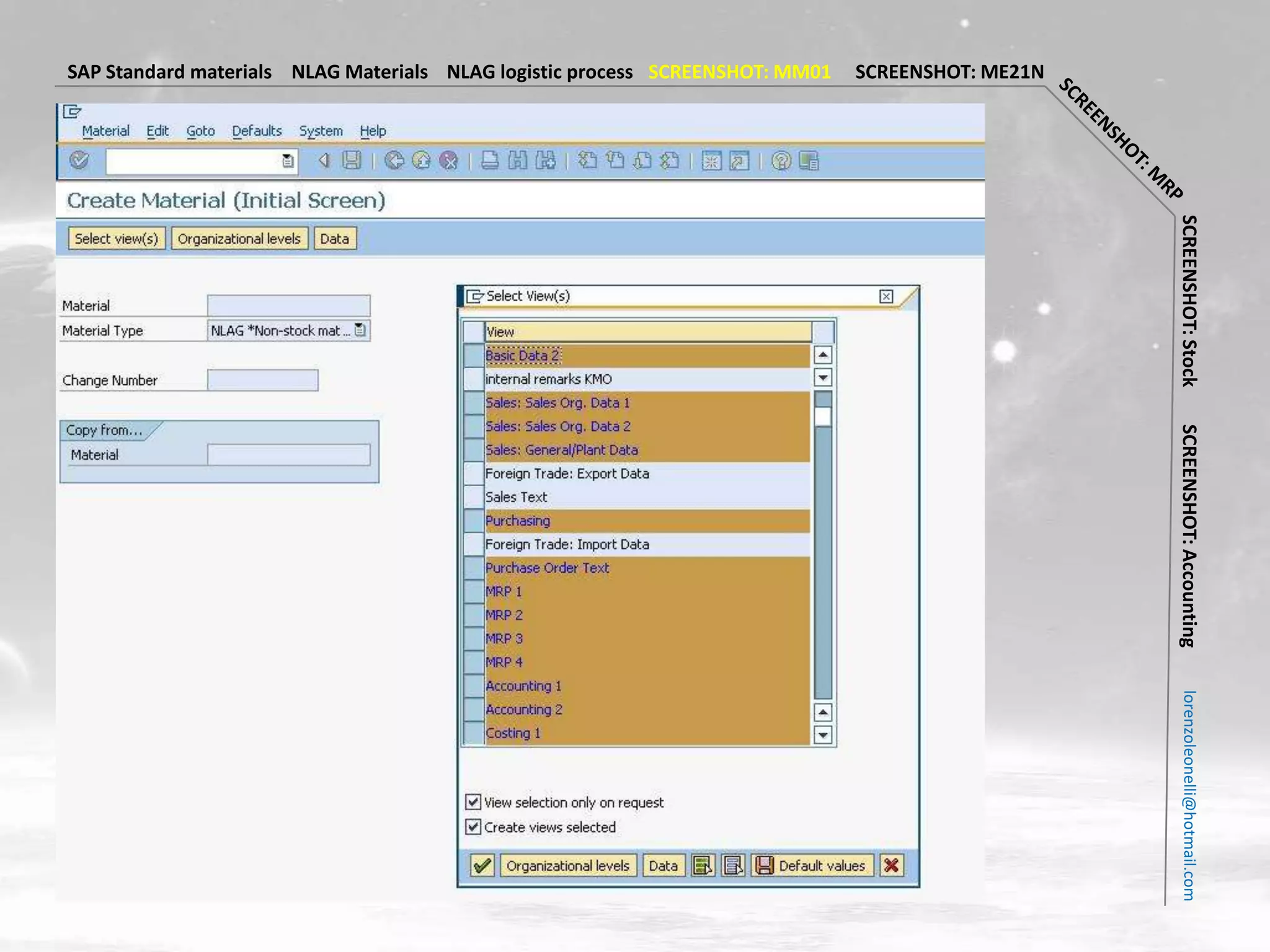 SAP Standard materials NLAG Materials NLAG logistic process SCREENSHOT: MM01   SCREENSHOT: ME21N




                                                                                                   SCREENSHOT: Stock
                                                                                                   SCREENSHOT: Accounting
                                                                                                     lorenzoleonelli@hotmail.com
 