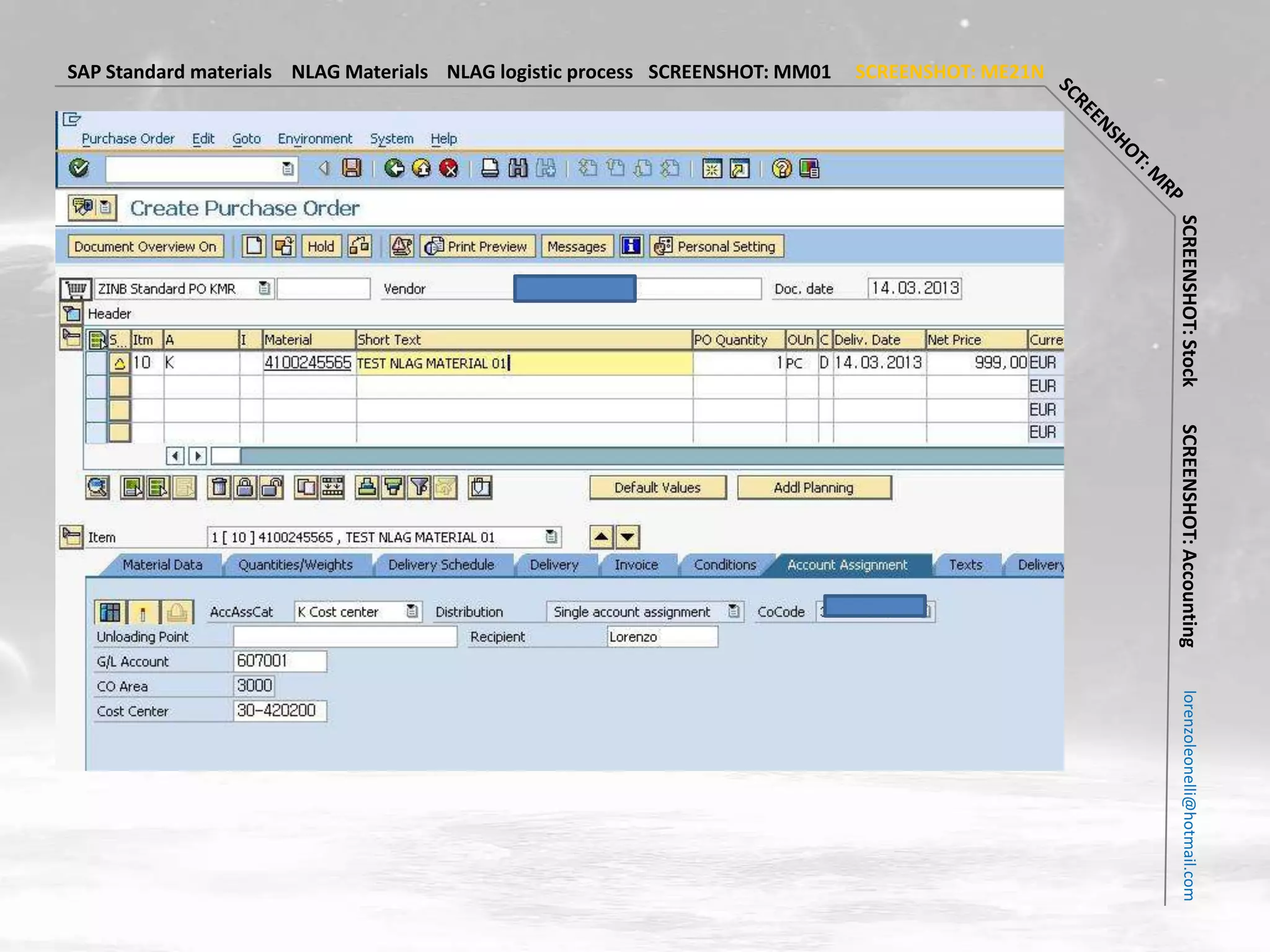 SAP Standard materials NLAG Materials NLAG logistic process SCREENSHOT: MM01   SCREENSHOT: ME21N




                                                                                                   SCREENSHOT: Stock
                                                                                                   SCREENSHOT: Accounting
                                                                                                     lorenzoleonelli@hotmail.com
 