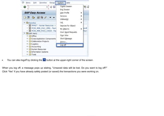 You can also logoff by clicking the button at the upper-right corner of the screen.
When you log off, a message pops up stating, “Unsaved data will be lost. Do you want to log off?”
Click “Yes” if you have already safely posted (or saved) the transactions you were working on.
 