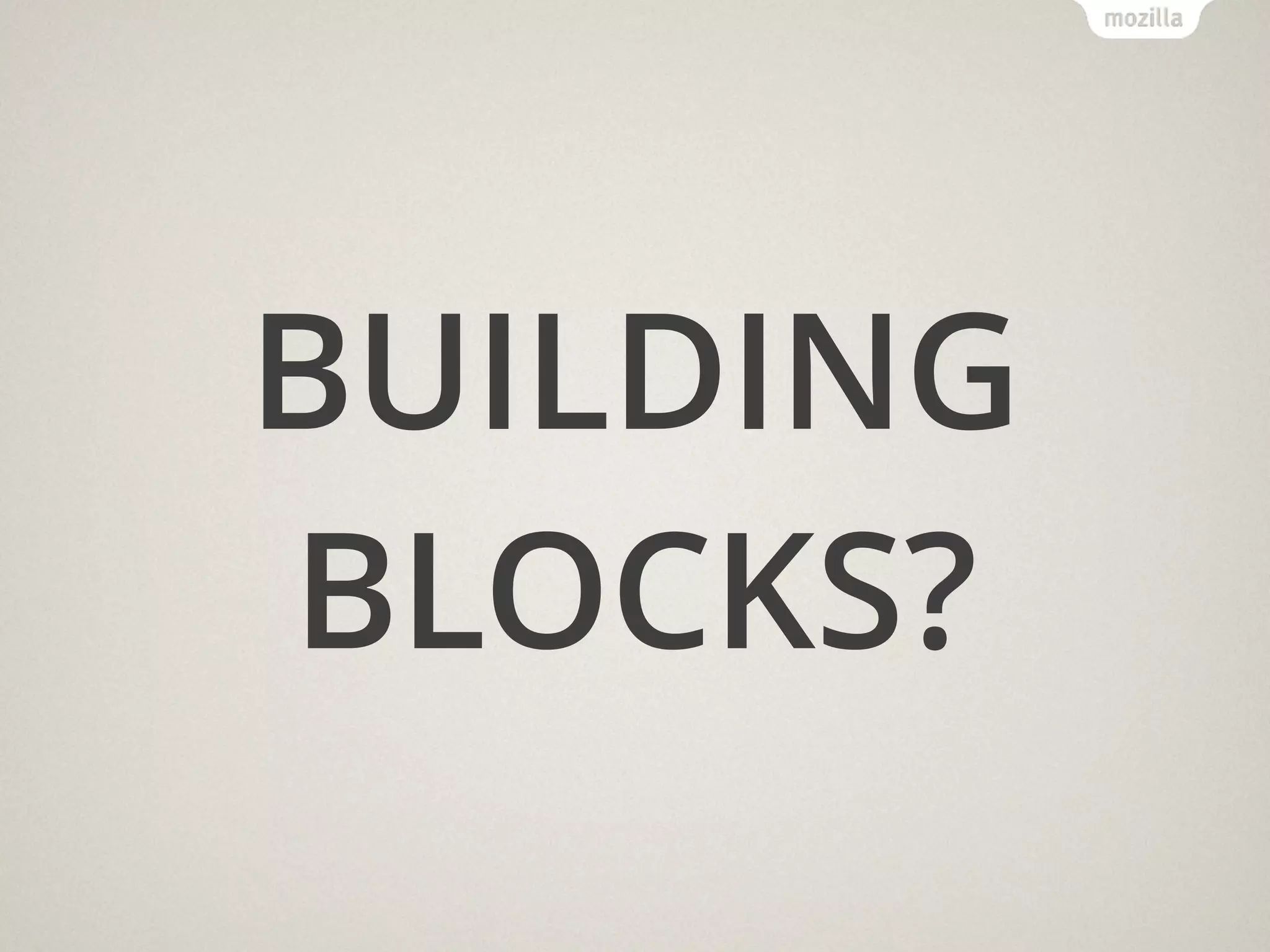 BUILDING
BLOCKS?
 