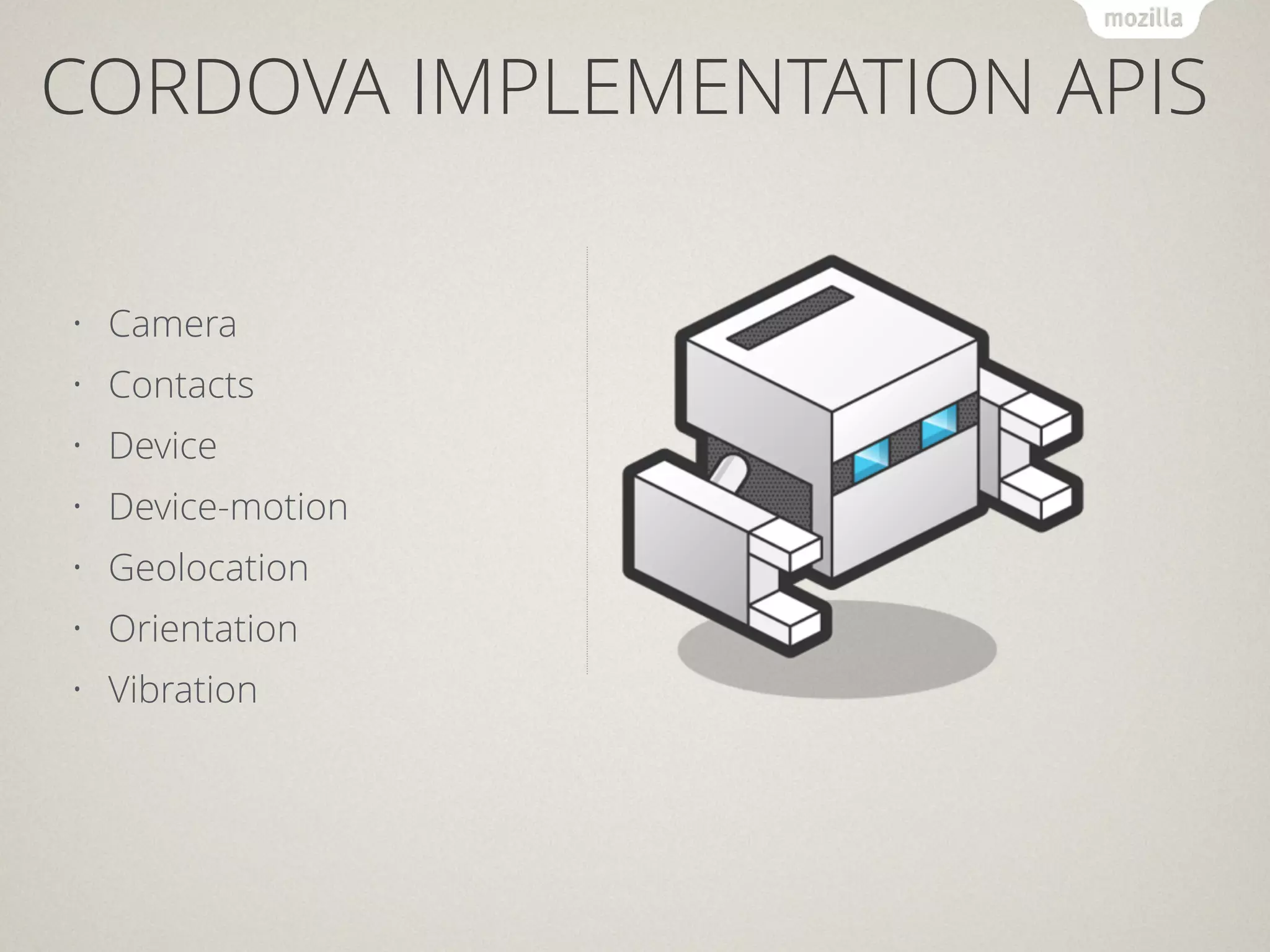CORDOVA IMPLEMENTATION APIS
• Camera
• Contacts
• Device
• Device-motion
• Geolocation
• Orientation
• Vibration
 