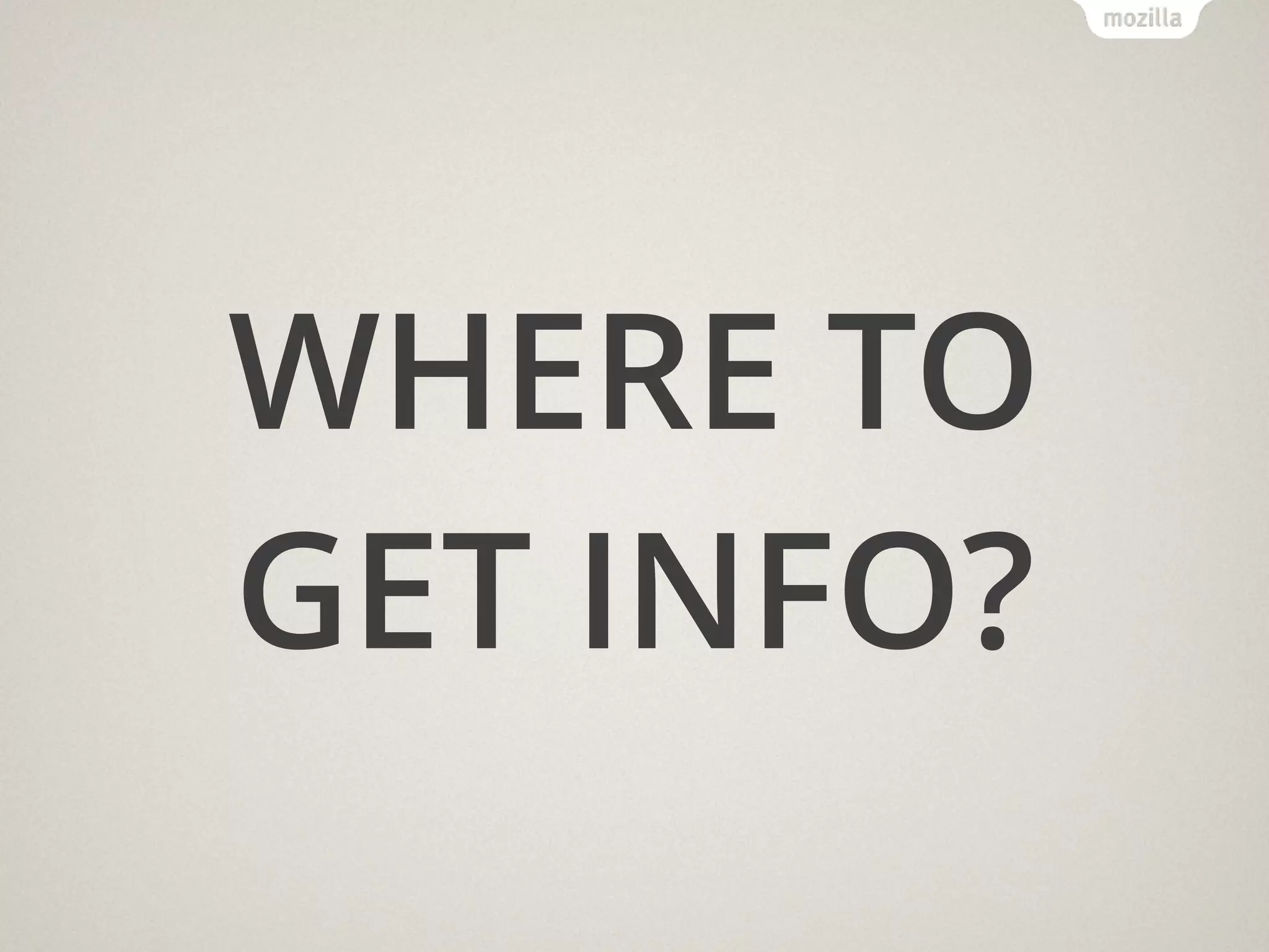 WHERE TO
GET INFO?
 