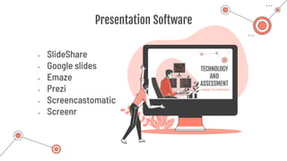 • SlideShare
• Google slides
• Emaze
• Prezi
• Screencastomatic
• Screenr
Presentation Software
 