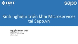 Kinh nghiệm triển khai Microservices
tại Sapo.vn
Nguyễn Minh Khôi
CTO DKT Technology
dkt.com.vn
 