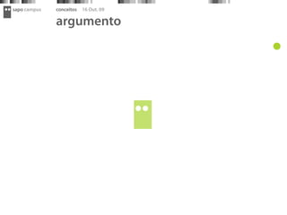 sapo campus   conceitos   16 Out. 09

              argumento
 