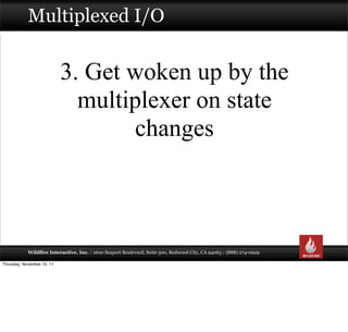 Multiplexed I/O


                            3. Get woken up by the
                              multiplexer on state
  ...