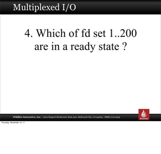 Multiplexed I/O


                        4. Which of fd set 1..200
                           are in a ready state ?




...