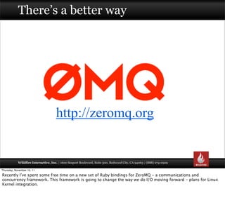 There’s a better way




                                      http://zeromq.org


            Wildfire Interactive, Inc. ...
