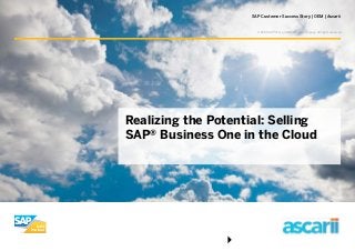 SAP Customer Success Story | OEM | Ascarii 
©2014 SAP SE or an SAP affiliate company. All rights reserved. 
Realizing the Potential: Selling 
SAP® Business One in the Cloud 
 
