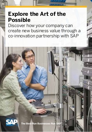 Explore the Art of the
Possible
Discover how your company can
create new business value through a
co-innovation partnership with SAP
 