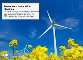 Power Your Innovation 
Strategy 
Discover how your company can create 
new business value by embedding 
SAP® technology in your solutions 
 