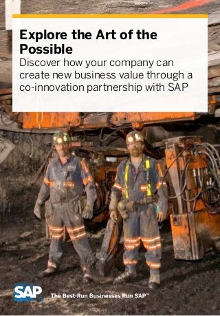 Explore the Art of the
Possible
Discover how your company can
create new business value through a
co-innovation partnership with SAP
 