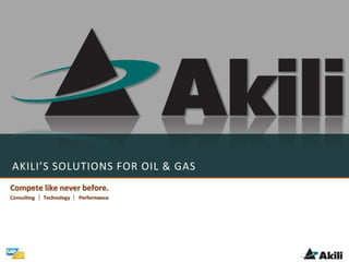 AKILI’S SOLUTIONS FOR OIL & GAS
Compete like never before.
Consulting Technology Performance
 