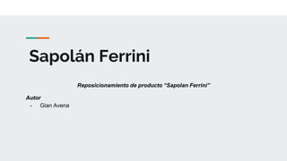 Sapolán Ferrini
Reposicionamiento de producto “Sapolan Ferrini”
Autor
- Gian Avena
 