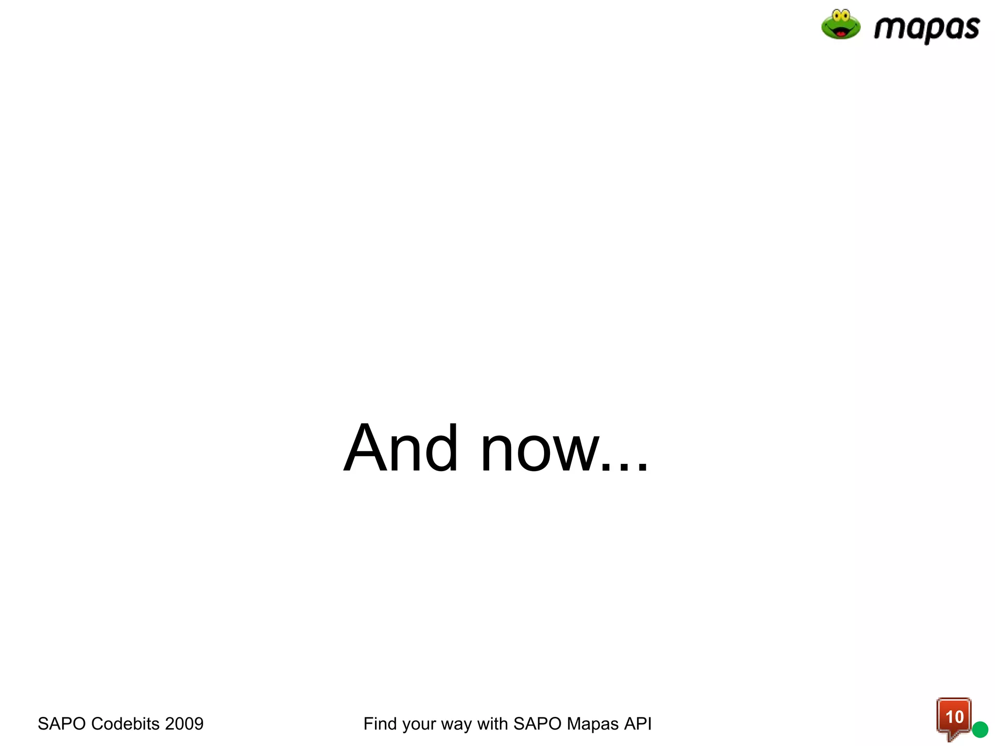   And now... Find your way with SAPO Mapas API SAPO Codebits 2009 