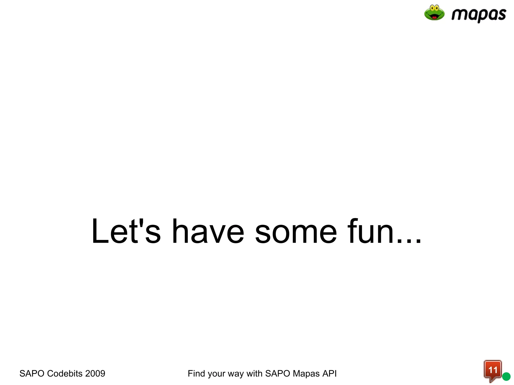   Let's have some fun... Find your way with SAPO Mapas API SAPO Codebits 2009 