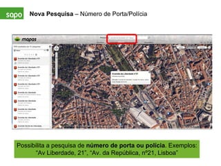Nova Pesquisa  – Número de Porta/Polícia Possibilita a pesquisa de  número de porta ou polícia . Exemplos: “Av Liberdade, 21”, “Av. da República, nº21, Lisboa” 
