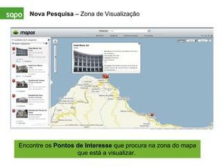 Nova Pesquisa  – Zona de Visualização Encontre os  Pontos de Interesse  que procura na zona do mapa que está a visualizar.  