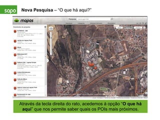 Nova Pesquisa  – “O que há aqui?” Através da tecla direita do rato, acedemos à opção “ O que há aqui ” que nos permite saber quais os POIs mais próximos. 