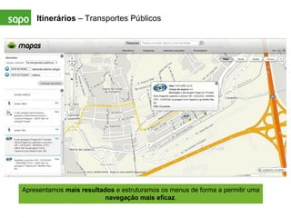 Itinerários  – Transportes Públicos Apresentamos  mais resultados  e estruturamos os menus de forma a permitir uma  navegação mais eficaz . 