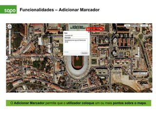 Funcionalidades – Adicionar Marcador O  Adicionar Marcador  permite que o  utilizador coloque  um ou mais  pontos sobre o mapa . 