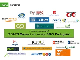 Parceiros … sem os parceiros! O  SAPO Mapas  é um serviço  100% Português ! 