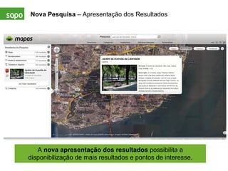 Nova Pesquisa  – Apresentação dos Resultados A  nova apresentação dos resultados  possibilita a disponibilização de mais resultados e pontos de interesse. 