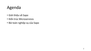 Agenda
• Giới thiệu về Sapo
• Kiến trúc Microservices
• Bài toán nghiệp vụ của Sapo
2
 