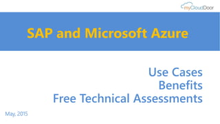 Use Cases
Benefits
Free Technical Assessments
May, 2015
SAP and Microsoft Azure
 