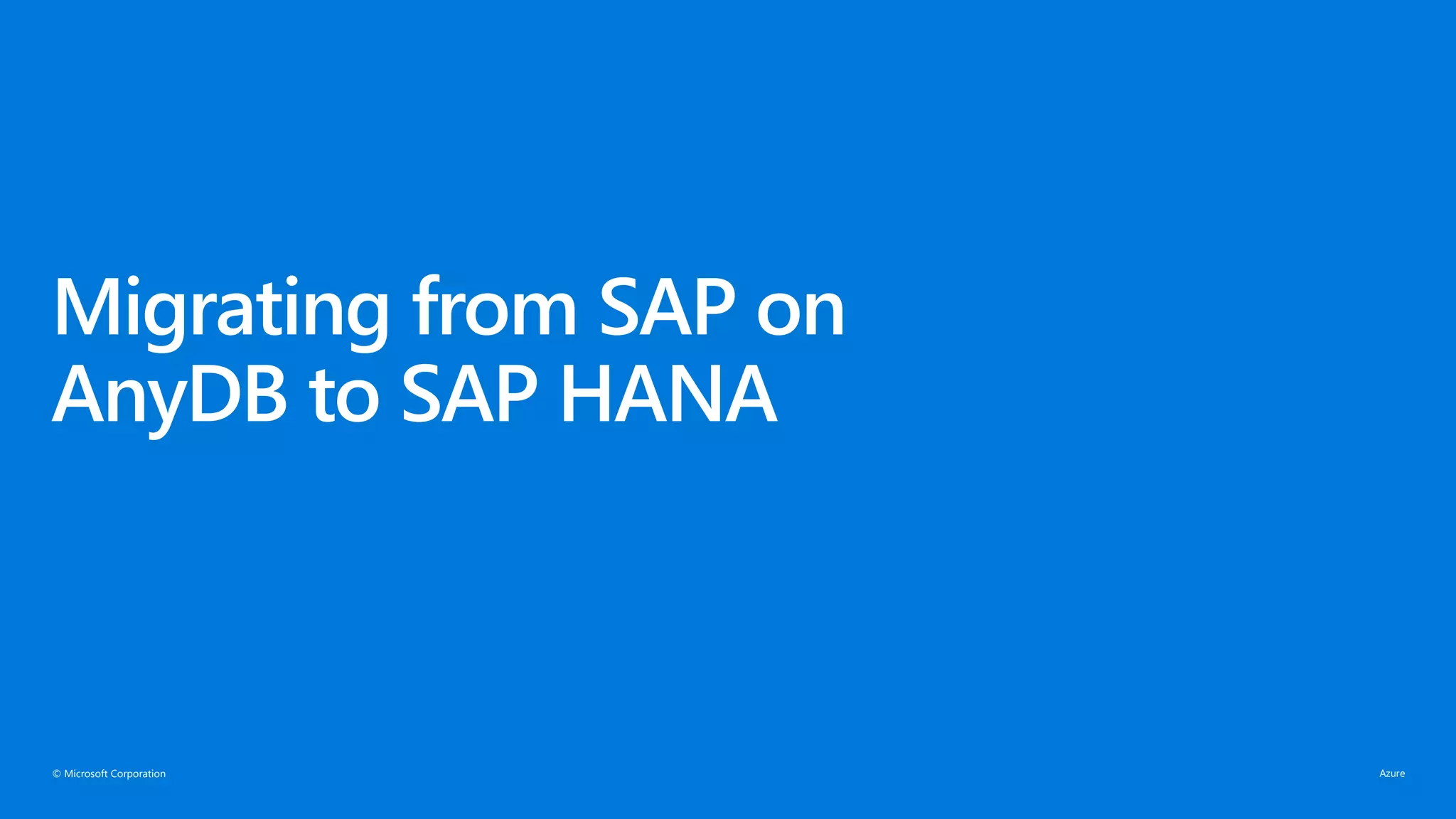 © Microsoft Corporation
Migrating from SAP on
AnyDB to SAP HANA
 