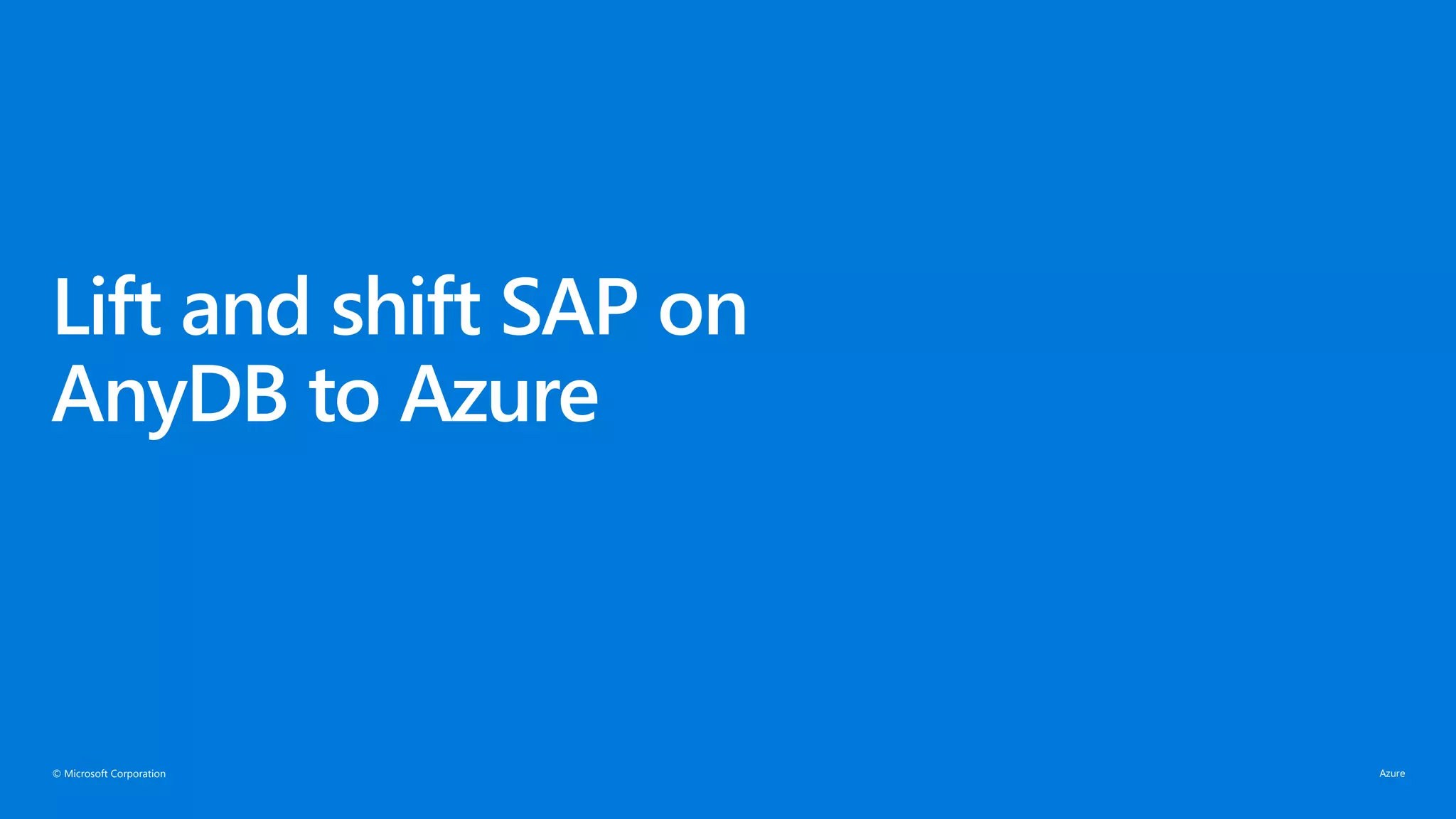 © Microsoft Corporation
Lift and shift SAP on
AnyDB to Azure
 