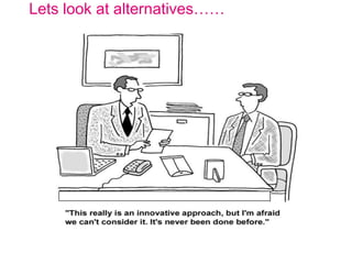 Lets look at alternatives……
 