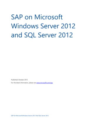 SAP On Microsoft Windows Server 2012 And SQL Server 2012
SAP on Microsoft
Windows Server 2012
and SQL Server 2012
Published: October 2012
For the latest information, please see www.microsoft.com/sap.
 