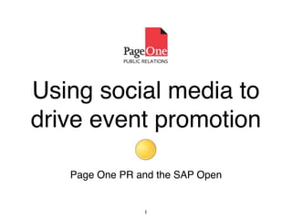 Using social media to
drive event promotion

   Page One PR and the SAP Open


                1
 