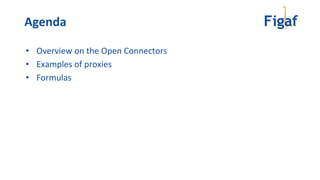Agenda
• Overview on the Open Connectors
• Examples of proxies
• Formulas
 