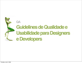 QA
Guidelines de Qualidade e
Usabilidade para Designers
e Developers
 