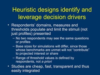 Heuristic designs identify and
leverage decision drivers
• Respondents’ domains, measures and
thresholds populate and limi...