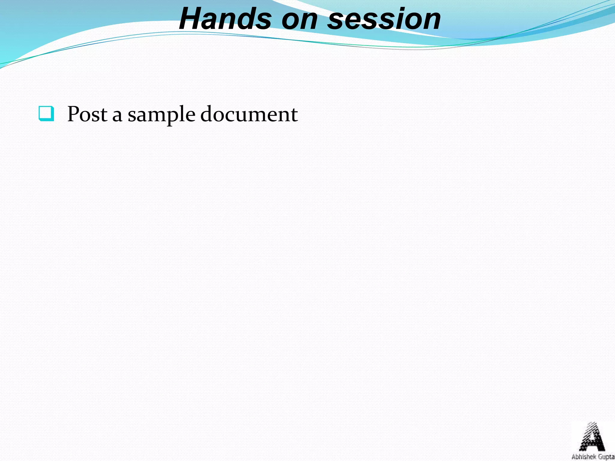Hands on session
 Post a sample document
 