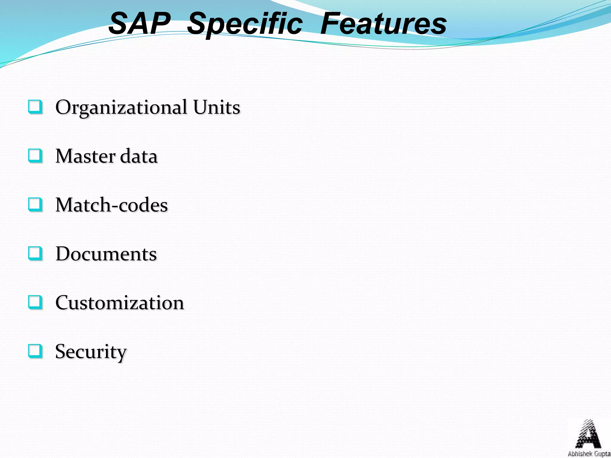 SAP Specific Features
 Organizational Units
 Master data
 Match-codes
 Documents
 Customization
 Security
 