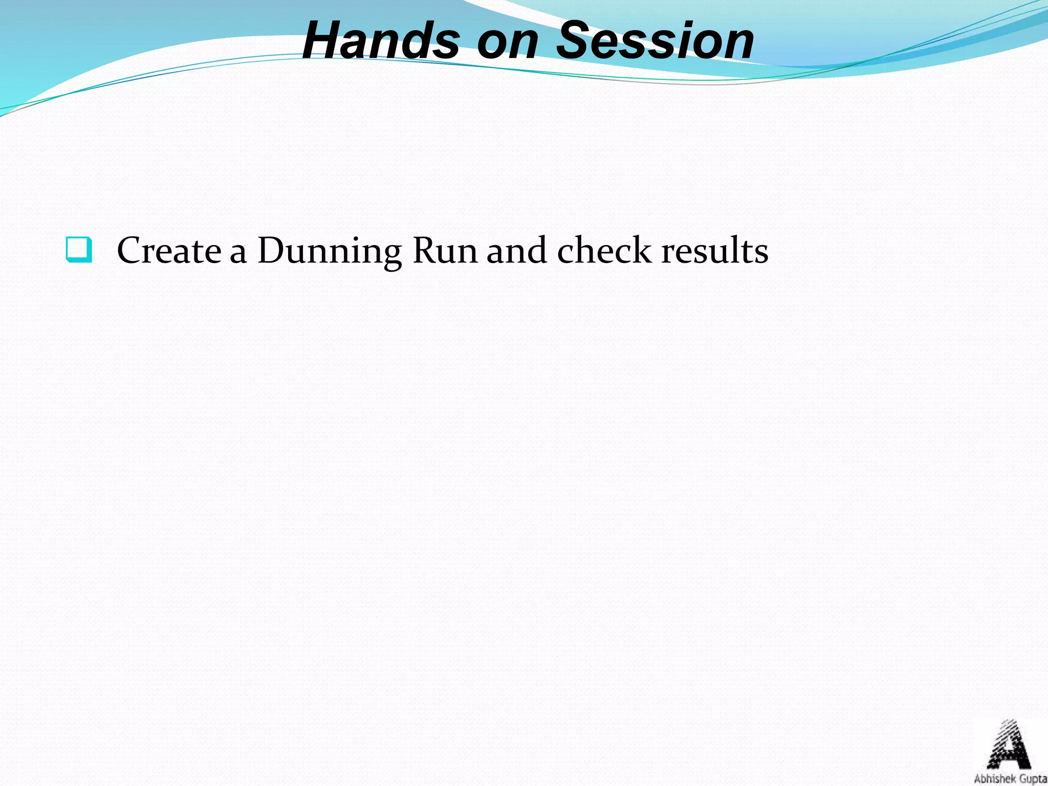 Hands on Session
 Create a Dunning Run and check results
 