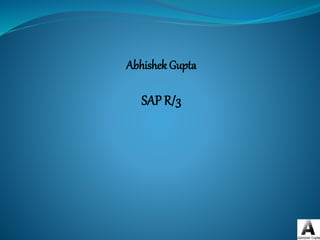 Abhishek Gupta
SAP R/3
 