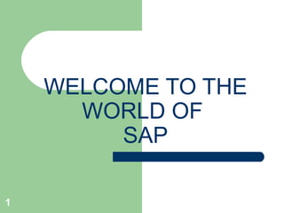 1
WELCOME TO THE
WORLD OF
SAP
 