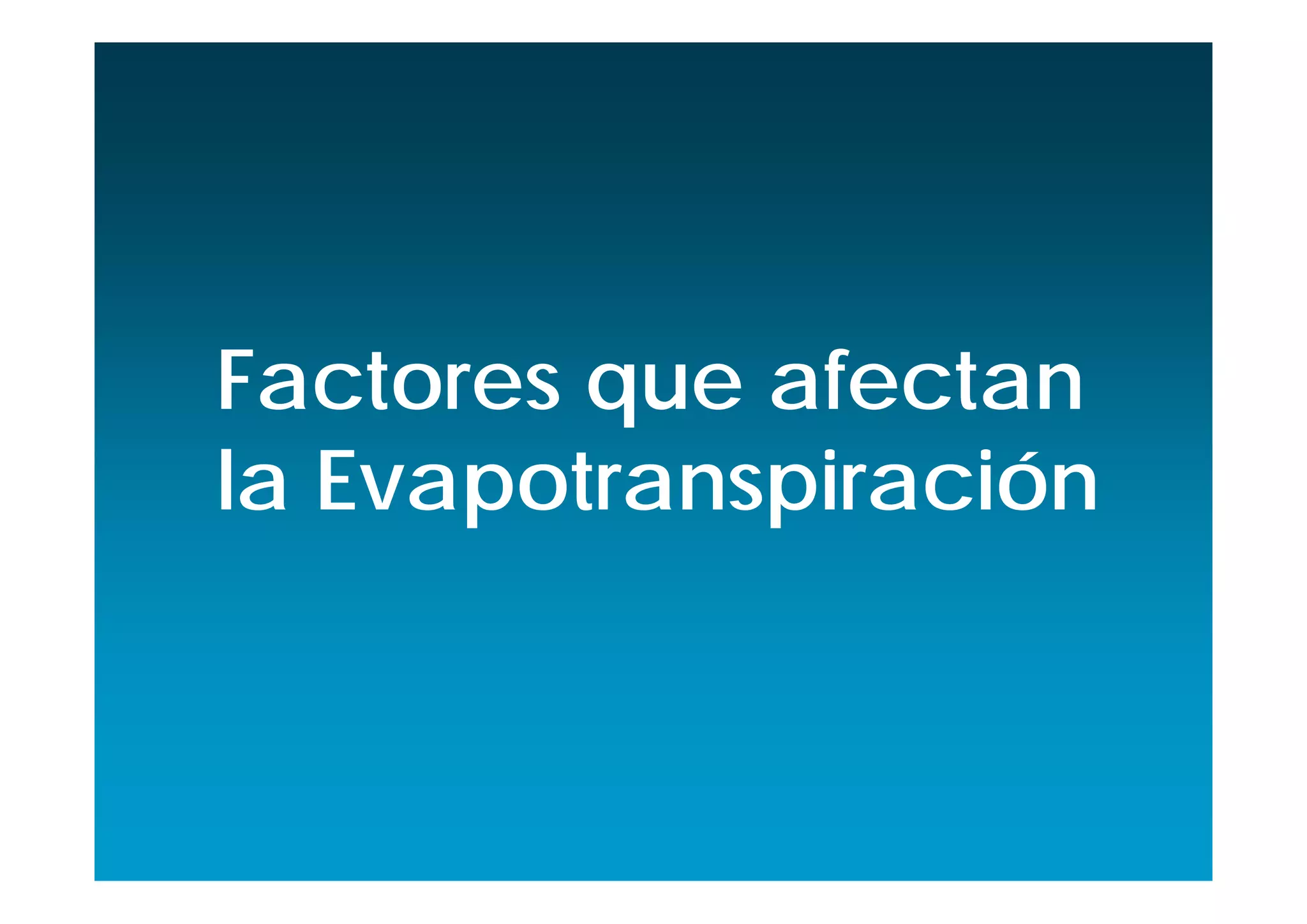Factores que afectan
la Evapotranspiración
 